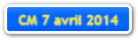 CM 7 avril 2014